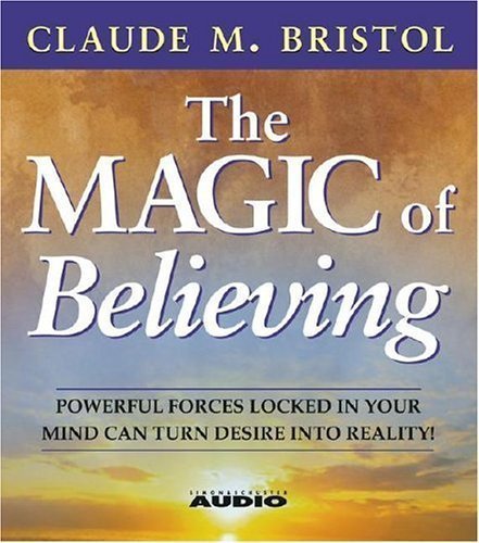 The Magic Of Believing by Claude M. Bristol (Nov 15 1985)