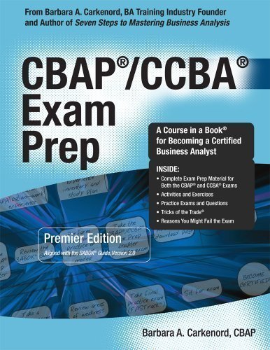 CBAP / CCBA Exam Prep: Premier Edition Aligned With the Babok Guide, Version 2.0 by Barbara A. Carkenord (April 30 2012)