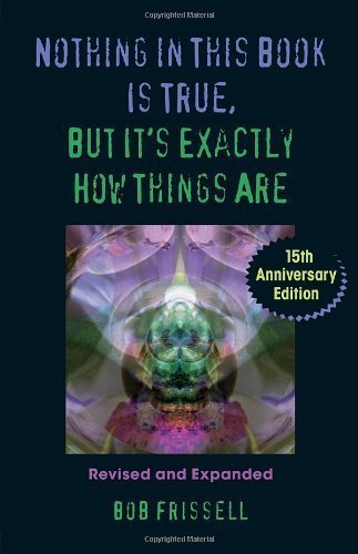 Nothing in This Book Is True, But It's Exactly How Things Are, 15th Anniversary Edition by Bob Frissell (Sep 29 2009)