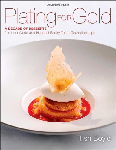Plating for Gold: A Decade of Dessert Recipes from the World and National Pastry Team Championships by Tish Boyle (Jun 13 2012)