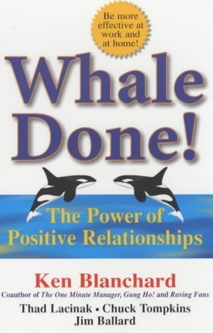 Whale Done!: The Power of Positive Relationships by Ken Blanchard (Mar 6 2003)