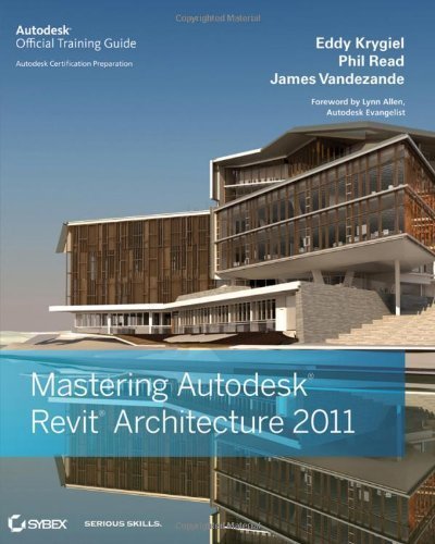 Mastering Autodesk Revit Architecture 2011 by Eddy Krygiel (July 9 2010)