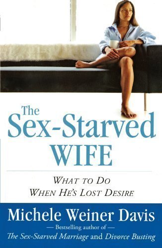 The Sex-Starved Wife: What to Do When He's Lost Desire by Michele Weiner Davis (Dec 30 2008)