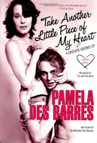 Take Another Little Piece of My Heart: A Groupie Grows Up by Pamela Des Barres (Sep 1 2008)