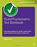 IQ and Psychometric Test Workbook: Essential Preparation for Verbal, Numerical and Spatial Aptitude Tests and Personality Tests by Philip Carter (Feb 15 2011)