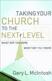 Taking Your Church to the Next Level: What Got You Here Won't Get You There by Gary L. McIntosh (Sep 1 2009)