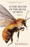 At the Mouth of the River of Bees: Stories by Kij Johnson (Sep 25 2012)