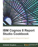 IBM Cognos 8 Report Studio Cookbook by Abhishek Sanghani (May 30 2010)