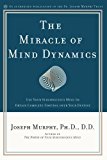 The Miracle of Mind Dynamics: Use Your Subconscious Mind to Obtain Complete Control Over Your Destiny by Joseph Murphy Ph.D. D.D. (Jan 28 2003)