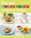 The Top 100 Finger Foods for Babies & Toddlers: Delicious, Healthy Meals for Your Child to Enjoy by Christine Bailey (Jun 5 2012)