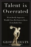 Talent Is Overrated: What Really Separates World-Class Performers from EverybodyElse by Geoff Colvin (Oct 21 2008)