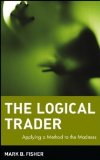 The Logical Trader: Applying a Method to the Madness by Mark B. Fisher (July 12 2002)