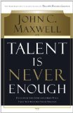 Talent Is Never Enough: Discover the Choices That Will Take You Beyond Your Talent by John Maxwell (April 3 2007)