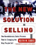 The New Solution Selling: The Revolutionary Sales Process That is Changing the Way People Sell by Keith M. Eades (Nov 14 2003)