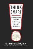 Think Smart: A Neuroscientist's Prescription for Improving Your Brain's Performance by Richard Restak M.D. (April 6 2010)