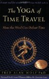 The Yoga of Time Travel: How the Mind Can Defeat Time by Fred Alan Wolf (Oct 1 2004)