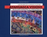 Ayahuasca Visions: The Religious Iconography of a Peruvian Shaman by Pablo Amaringo (April 28 1999)