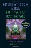 Nothing in This Book Is True, But It's Exactly How Things Are, 15th Anniversary Edition by Bob Frissell (Sep 29 2009)