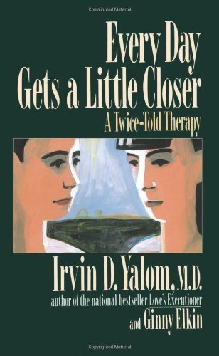Every Day Gets A Little Closer: A Twice-told Therapy by Irvin D. Yalom (Jan 2 1991)