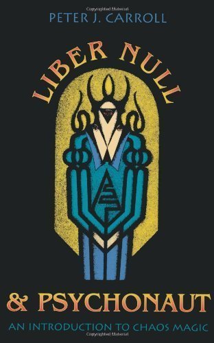 Liber Null & Psychonaut: An Introduction to Chaos Magic by Peter J. Carroll (April 1 1987)