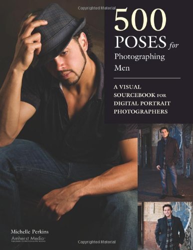500 Poses for Photographing Men: A Visual Sourcebook for Digital Portrait Photographers by Michelle Perkins (Jan 18 2011)