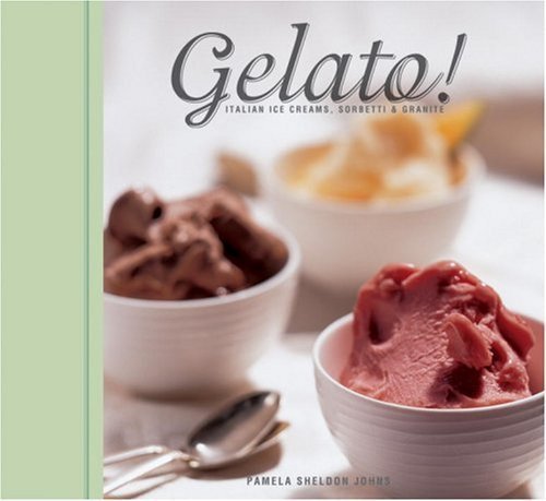 Gelato!: Italian Ice Creams, Sorbetti, and Granite by Pamela Sheldon Johns (May 1 2008)