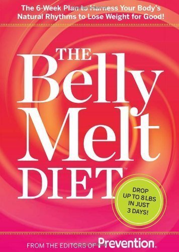 The Belly Melt Diet (TM): The 6-Week Plan to Harness Your Body's Natural Rhythms to Lose Weight for Good! by From the editors of Prevention (Aug 21 2012)