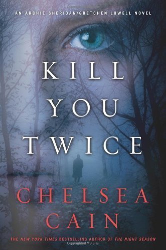 Kill You Twice: An Archie Sheridan / Gretchen Lowell Novel by Chelsea Cain (Aug 7 2012)