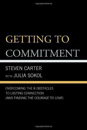 Getting to Commitment: Overcoming the 8 Greatest Obstacles to Lasting Connection (And Finding the Courage to Love) by Steven Carter (Jan 24 2000)