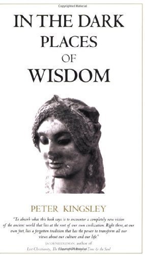 In the Dark Places of Wisdom by Peter Kingsley (Dec 1 1999)