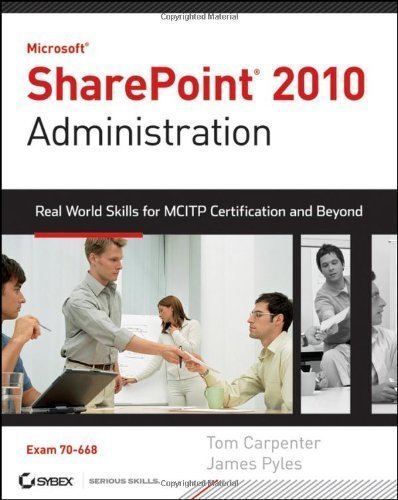 Microsoft SharePoint 2010 Administration: Real World Skills for MCITP Certification and Beyond (Exam 70-668) by Tom Carpenter (April 26 2011)