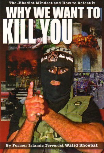 Why We Want to Kill You: The Jihadist Mindset and How to Defeat it by Walid Shoebat (Mar 3 2007)