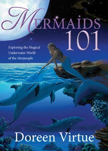 Mermaids 101: Exploring the Magical Underwater World of the Merpeople by Doreen Virtue (Oct 1 2012)