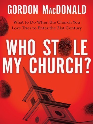 Who Stole My Church: What to Do When the Church You Love Tries to Enter the 21st Century by Gordon MacDonald (Jan 12 2010)