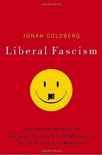 Liberal Fascism: The Secret History of the American Left, From Mussolini to the Politics of Meaning by Jonah Goldberg (Jan 8 2008)