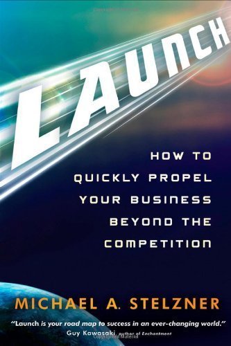 Launch: How to Quickly Propel Your Business Beyond the Competition by Michael A. Stelzner (May 27 2011)