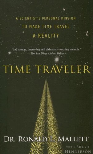Time Traveler: A Scientist's Personal Mission to Make Time Travel a Reality by Ronald L. Mallett (Nov 9 2007)