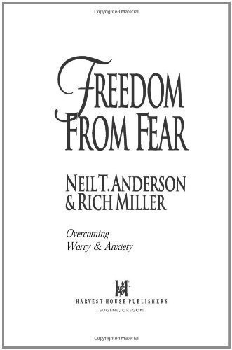 Freedom from Fear: Overcoming Worry and Anxiety by Neil T. Anderson (July 1 1999)