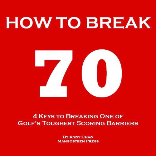 4 KEYS GOLF - HOW TO BREAK 70 - A guide to help you shoot in the 60s quickly by hitting every shot with purpose and effortlessly getting rid of your big and costly miss. (Golf Demystified)