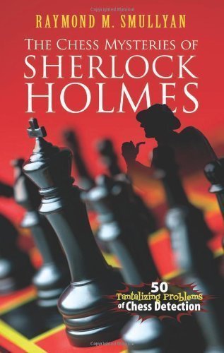 The Chess Mysteries of Sherlock Holmes: Fifty Tantalizing Problems of Chess Detection by Raymond M. Smullyan (Jan 17 2012)