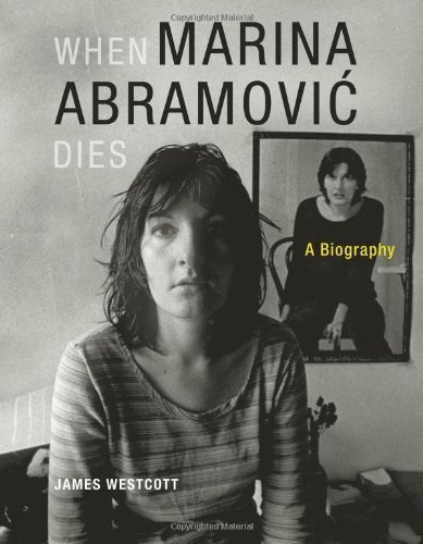When Marina Abramovic Dies: A Biography by James Westcott (Jan 29 2010)