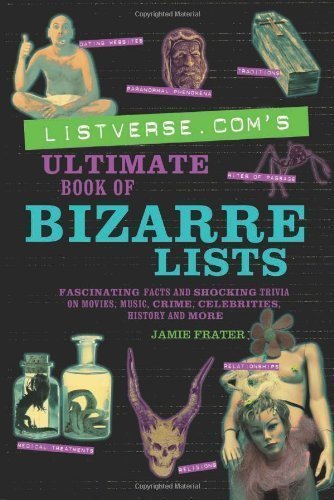 Listverse.com's Ultimate Book of Bizarre Lists: Fascinating Facts and Shocking Trivia on Movies, Music, Crime, Celebrities, History, and More by Jamie Frater (Nov 1 2010)