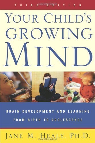 Your Child's Growing Mind: Brain Development and Learning From Birth to Adolescence by Jane Healy (May 25 2004)