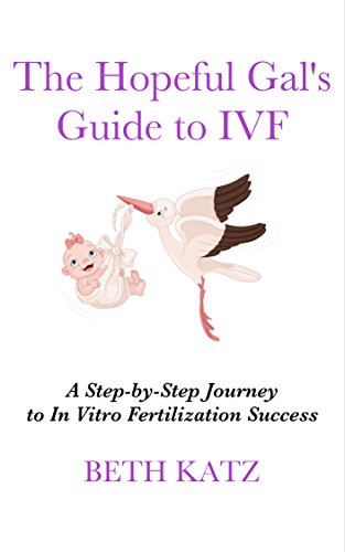 The Hopeful Gal's Guide to IVF: A Step-By-Step Journey to In Vitro Fertilization Success