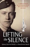 Lifting the Silence: A World War II RCAF Bomber Pilot Reunites with his Past by David Scott Smith (Nov 1 2010)
