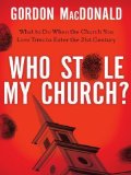Who Stole My Church: What to Do When the Church You Love Tries to Enter the 21st Century by Gordon MacDonald (Jan 12 2010)