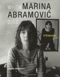 When Marina Abramovic Dies: A Biography by James Westcott (Jan 29 2010)