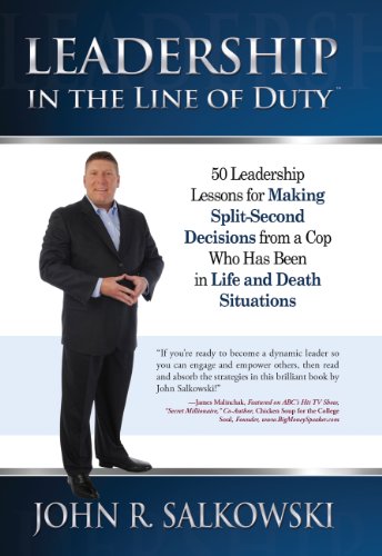 Leadership In The Line Of Duty (50 Leadership Lessons for Making Split-Second Decisions from a Cop Who Has Been in Life and Death Situations Book 1)