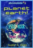 Planet Earth! A Kids Book About Planet Earth - Fun Facts & Pictures About Our Oceans, Mountains, Rivers, Deserts, Endangered Species & More (eBooks Kids Space 2)
