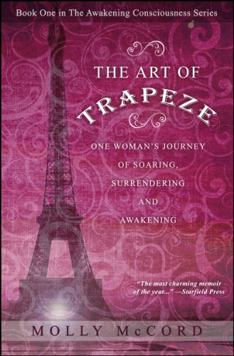 The Art of Trapeze: One Woman's Journey of Soaring, Surrendering, and Awakening (The Awakening Consciousness Series Book 1)